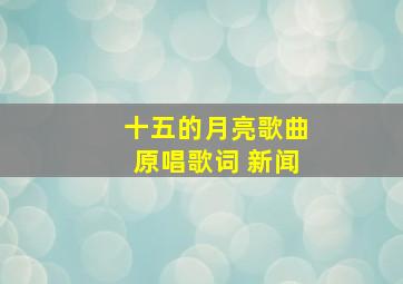 十五的月亮歌曲原唱歌词 新闻